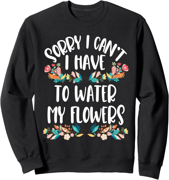 Tut mir leid, ich kann nicht mein Blumenzitat giessen müssen Sweatshirt