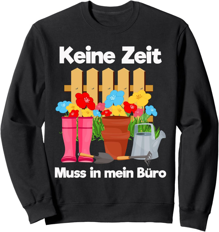 Gärtner Keine Zeit Muss In Mein Büro Schrebergarten Spruch Sweatshirt