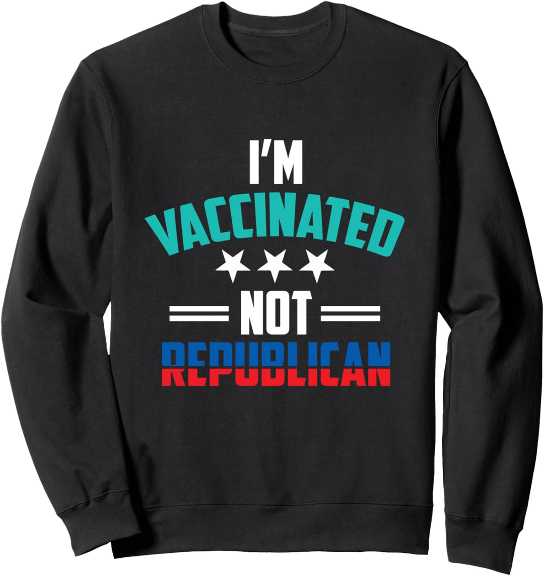 I'm Vaccinated Not Republican Pro Vaccination Sweatshirt