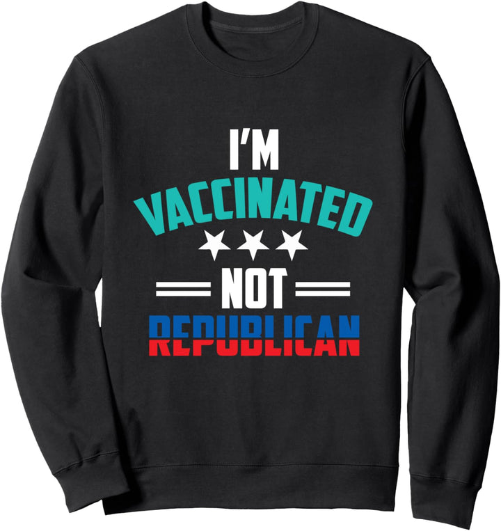 I'm Vaccinated Not Republican Pro Vaccination Sweatshirt