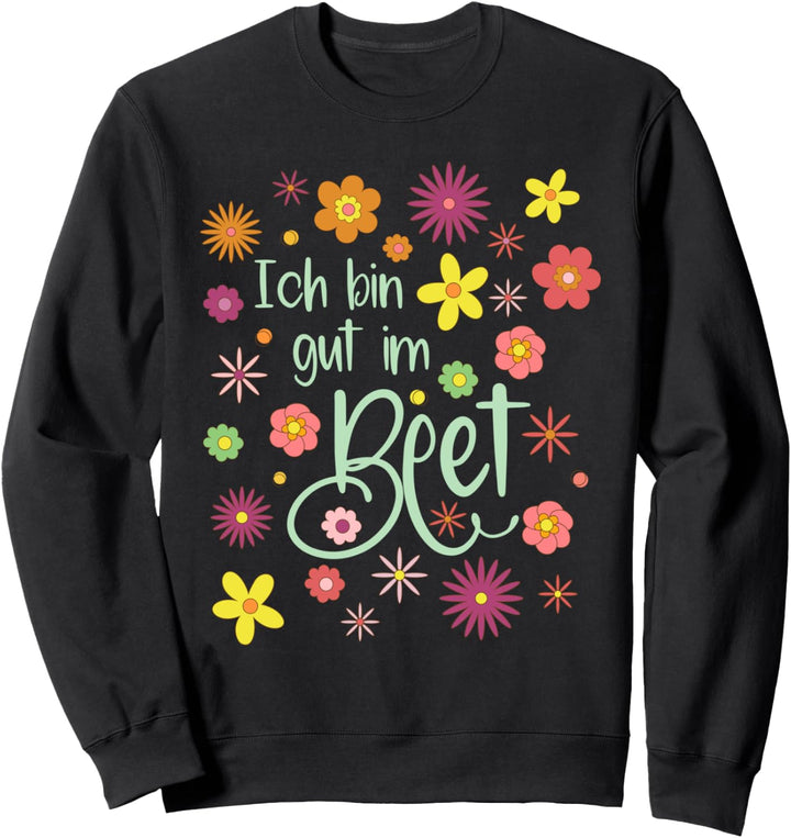 Ich bin gut im Beet, Lustiges Hobbygärtnerin und Gärtnerin Sweatshirt