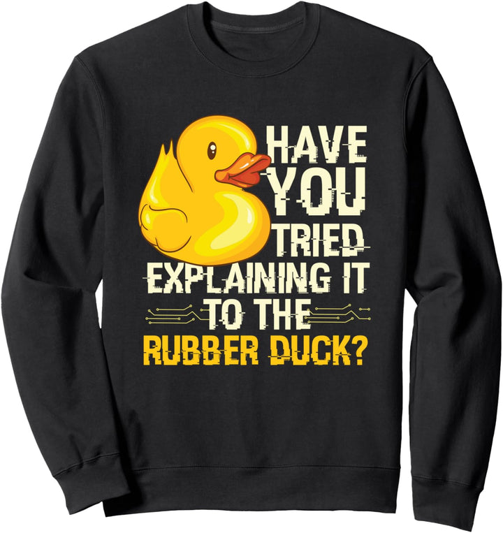 Have You Tried Explaning It To The Rubber Duck? Sweatshirt