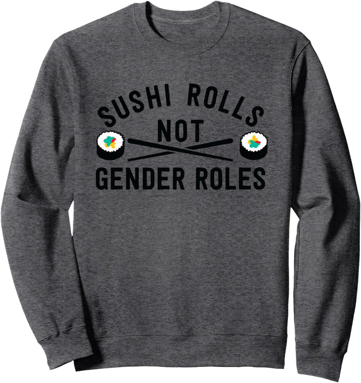 Sushi Rolls Not Gender Roles - Feminism Saying Sweatshirt