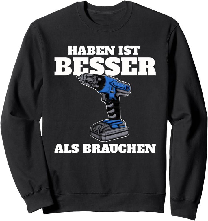 Haben ist besser als Brauchen Sweatshirt