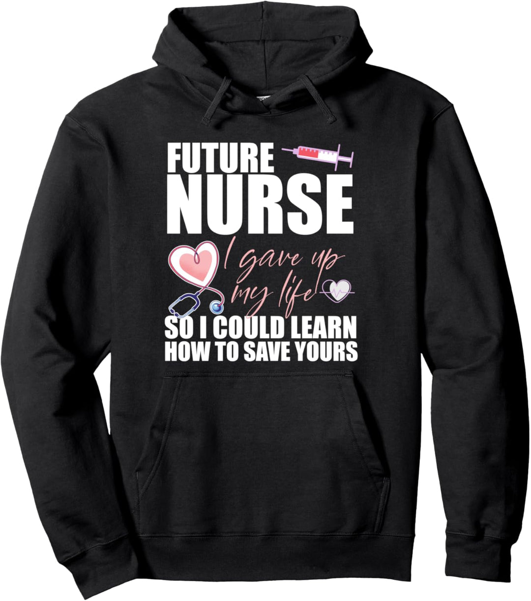 FUTURE NURSE I gave up my life to LEARN TO SAVE YOURS Meme Pullover Hoodie
