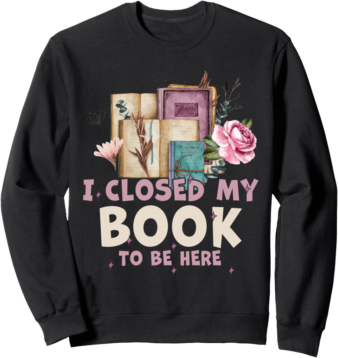 Ich habe mein Buch geschlossen, um hier zu sein Lehrer Lesen Sweatshirt