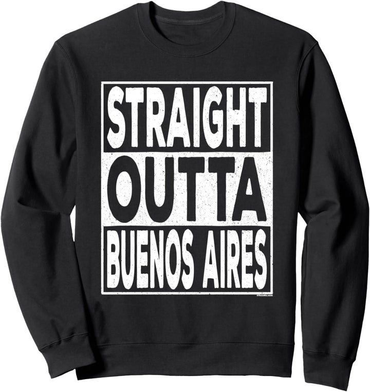 Straight Outta Buenos Aires Argentina Sweatshirt