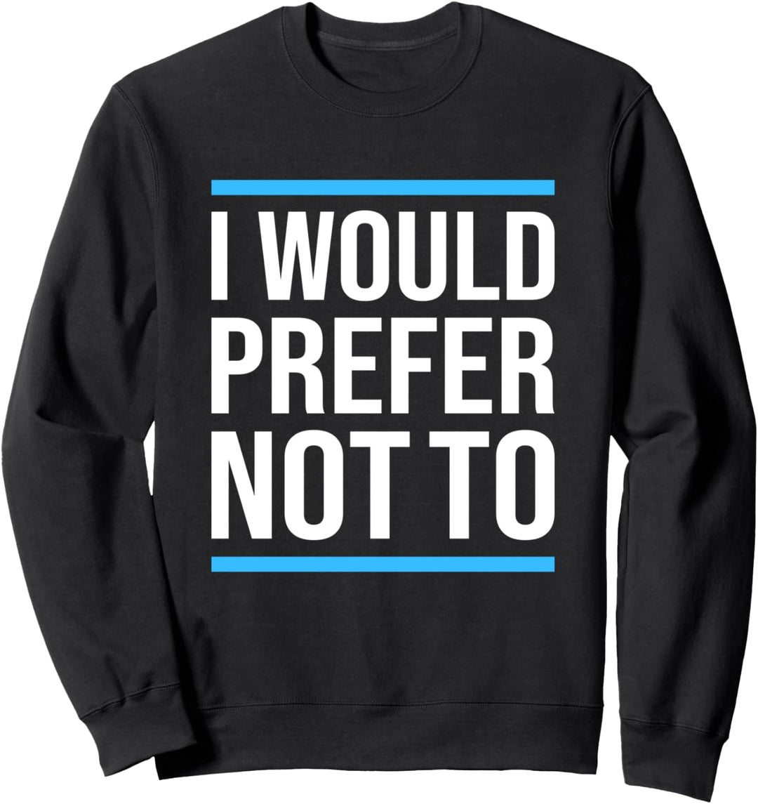 I Would Prefer Not To Funny Sarcastic Sarcasm Sassy Saying Sweatshirt