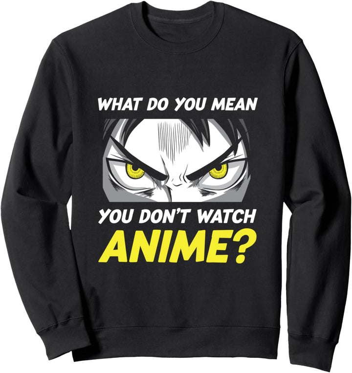 Was meinst du, du schaust keinen Anime Sweatshirt