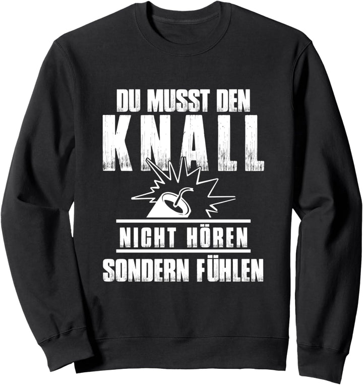 Du musst den Knall nicht hören sondern fühlen Böller Pyro Sweatshirt