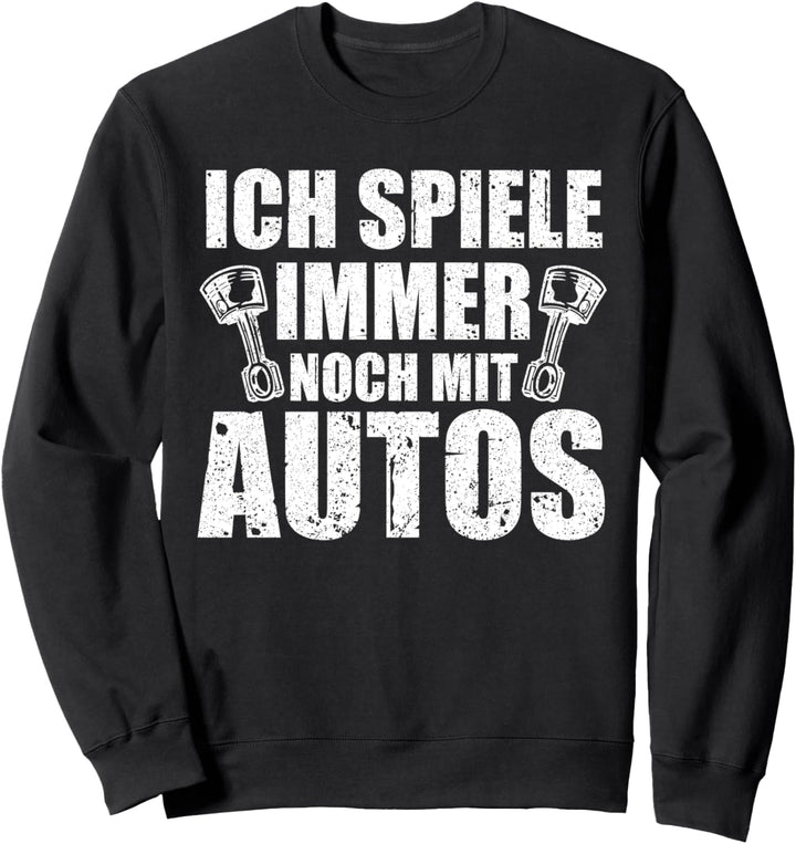 Ich spiele immer noch mit Autos Tuner KFZ Mechaniker Tuning Sweatshirt