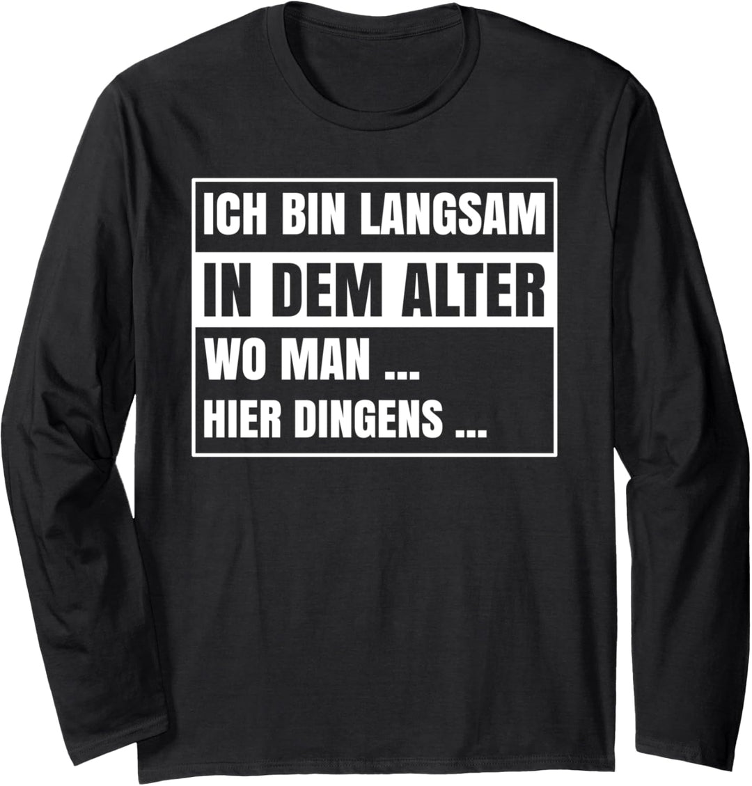 Ich bin langsam in dem Alter wo man hier Dingens Rentner Langarmshirt