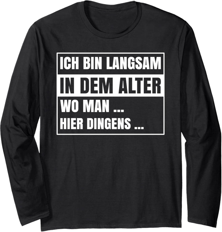 Ich bin langsam in dem Alter wo man hier Dingens Rentner Langarmshirt