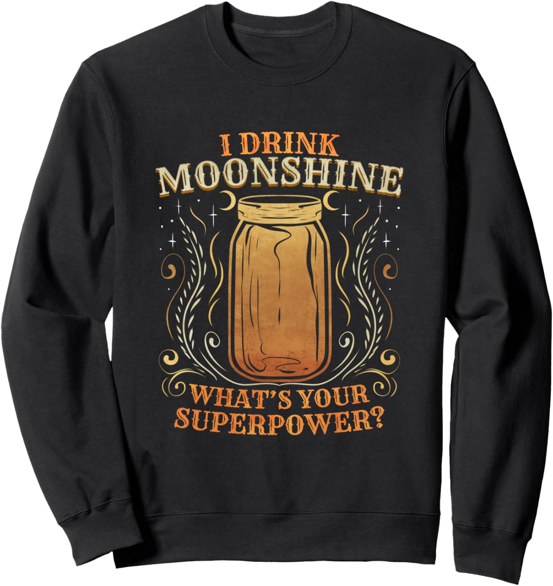 I Drink Moonshine What's Your Superpower Sweatshirt