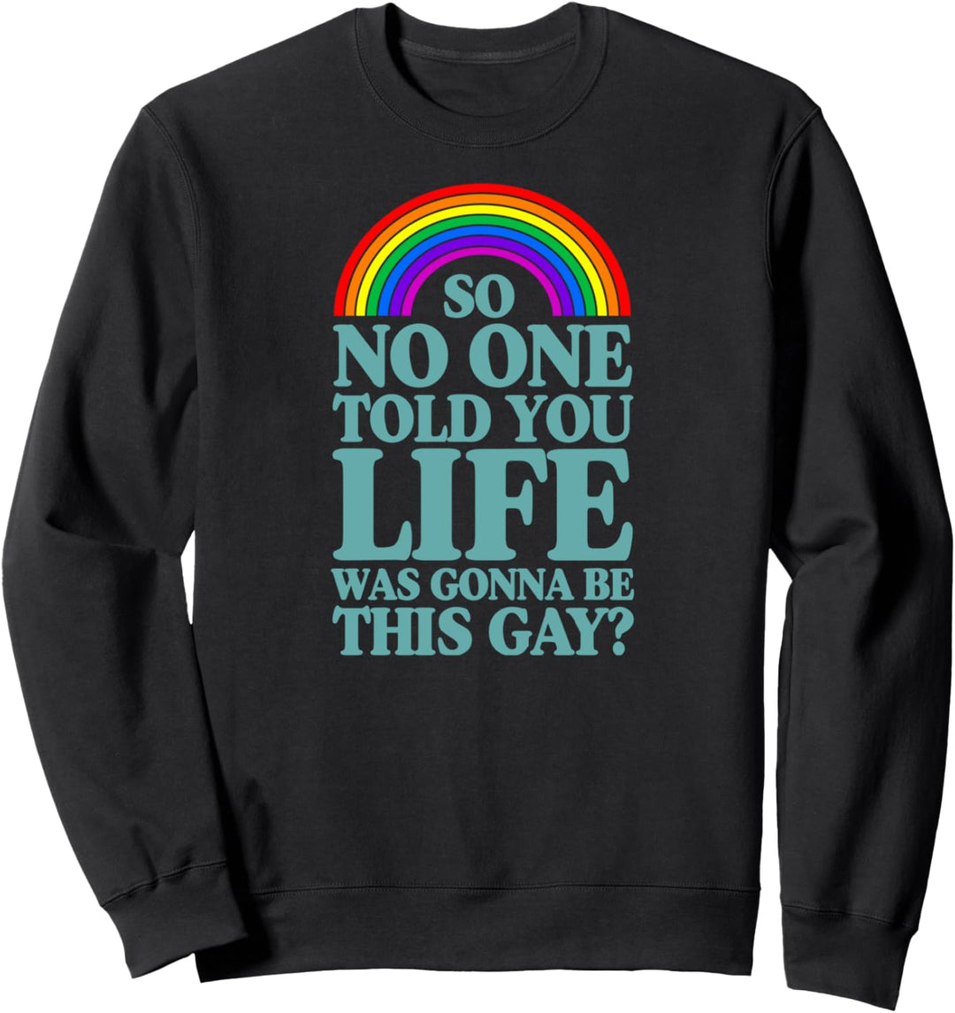 So No One Told You Life Was Gonna Be This Gay Pride, lustig Sweatshirt