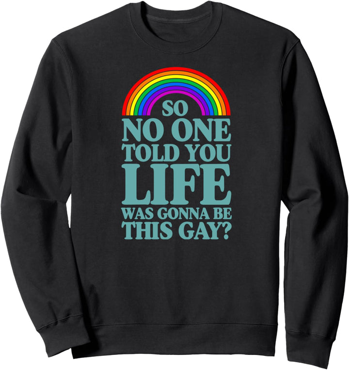 So No One Told You Life Was Gonna Be This Gay Pride, lustig Sweatshirt