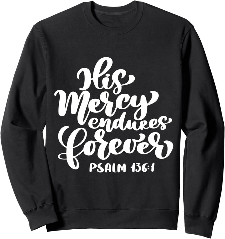 Bible Verse: His Mercy Endures Forever - Psalm 136:1 Sweatshirt