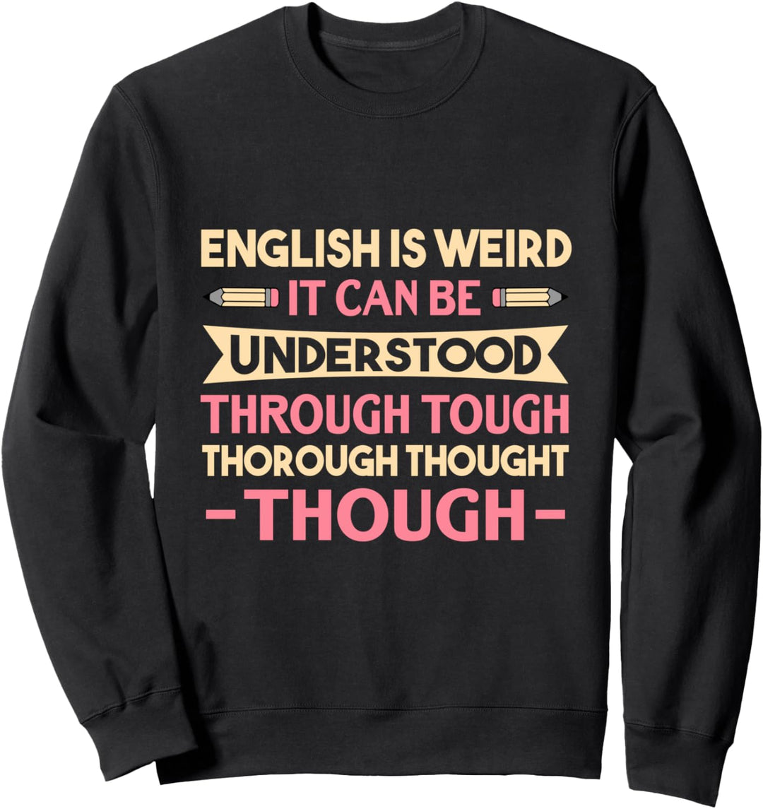 English Is Weird It Can Be Understood - Funny Quote Teacher Sweatshirt