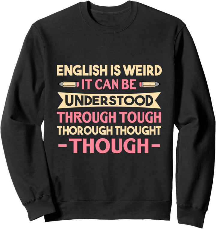 English Is Weird It Can Be Understood - Funny Quote Teacher Sweatshirt