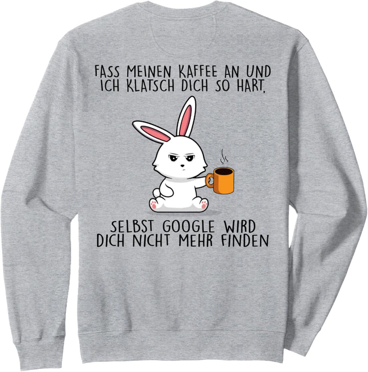 fass meinen kaffee an und ich klatsch dich so hart Sweatshirt