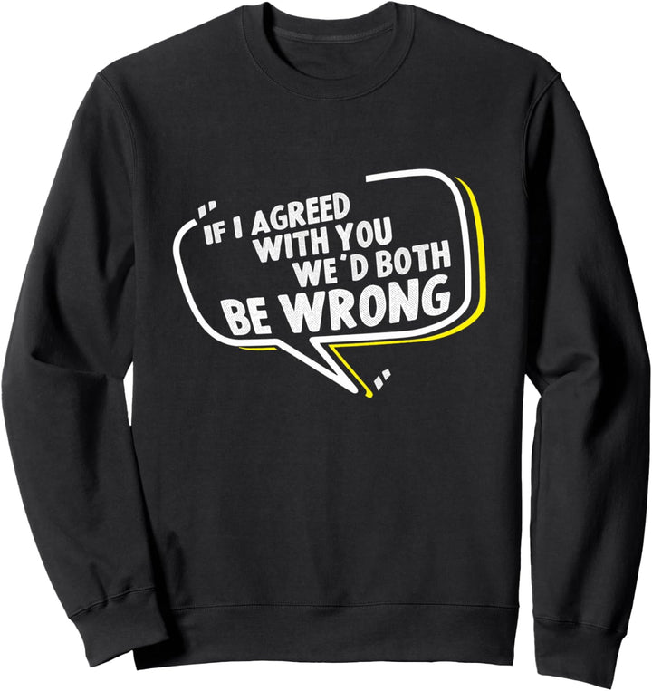 Wenn ich Ihnen zustimme, irren wir uns beide. Sweatshirt