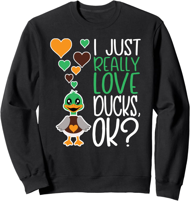 I Just Really Love Ducks OK - Cute Duck Lover Sweatshirt
