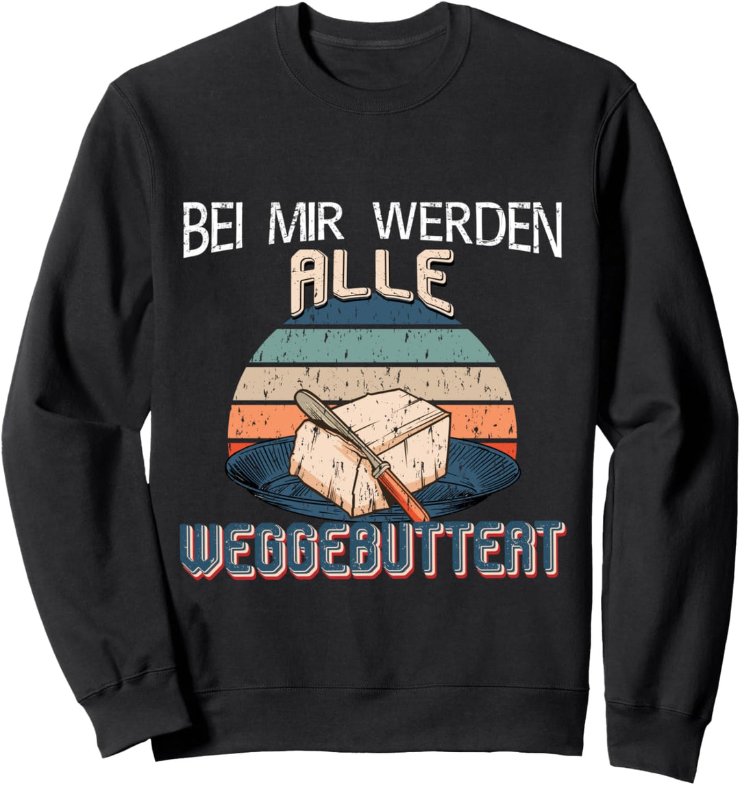 Weggbuttert Bei mir werden alle Weggebuttert Sweatshirt