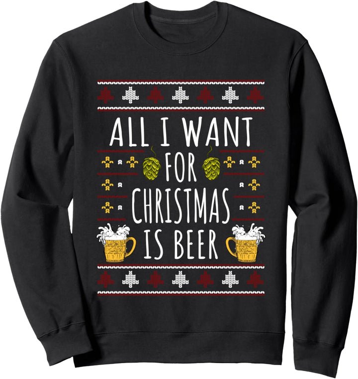 Ugly Sweater - All I Want For Christmas Is Beer Sweatshirt
