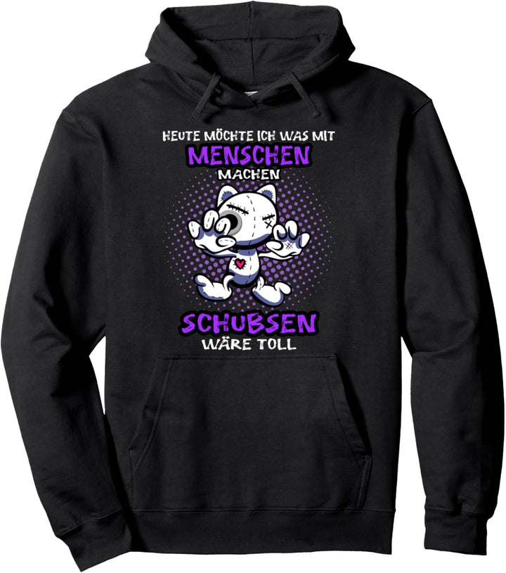 Heute möchte ich was mit Menschen machen Schubsen wäre toll Pullover Hoodie