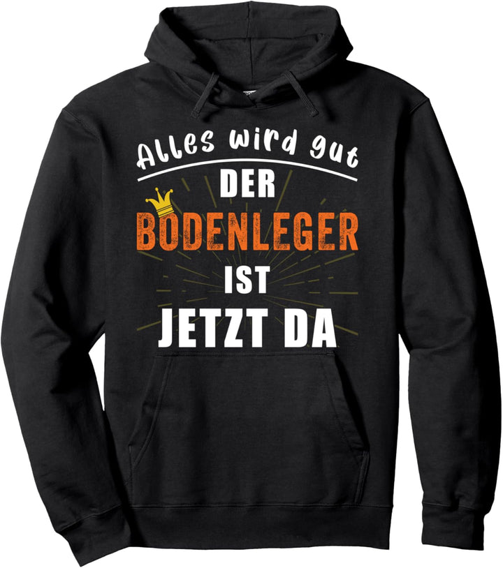 Alles wird gut der Bodenleger ist jetzt da, Bodenleger Pullover Hoodie