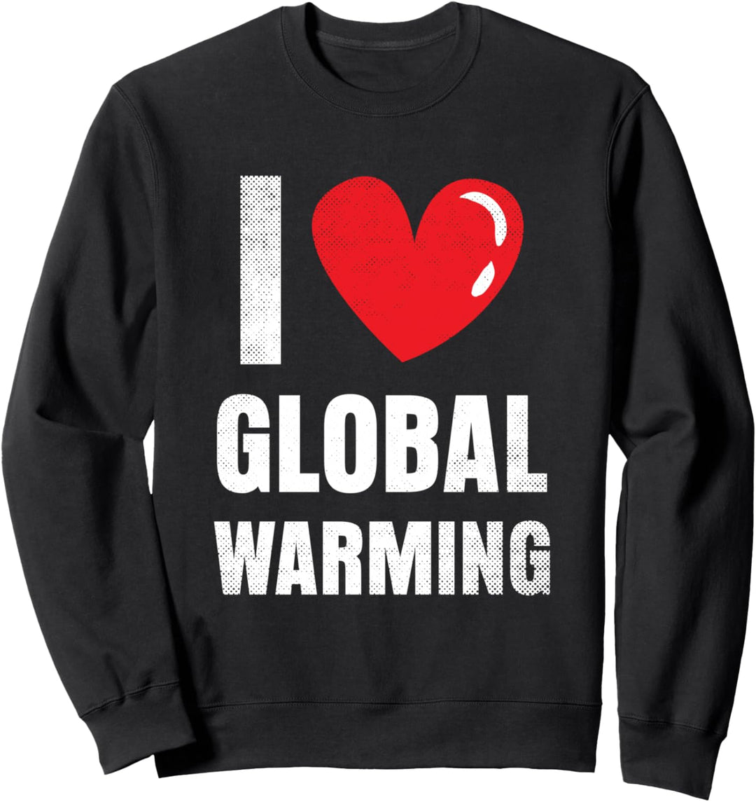 I Love Global Warming Clothing Geschenk Climate Change Earth Day Sweatshirt