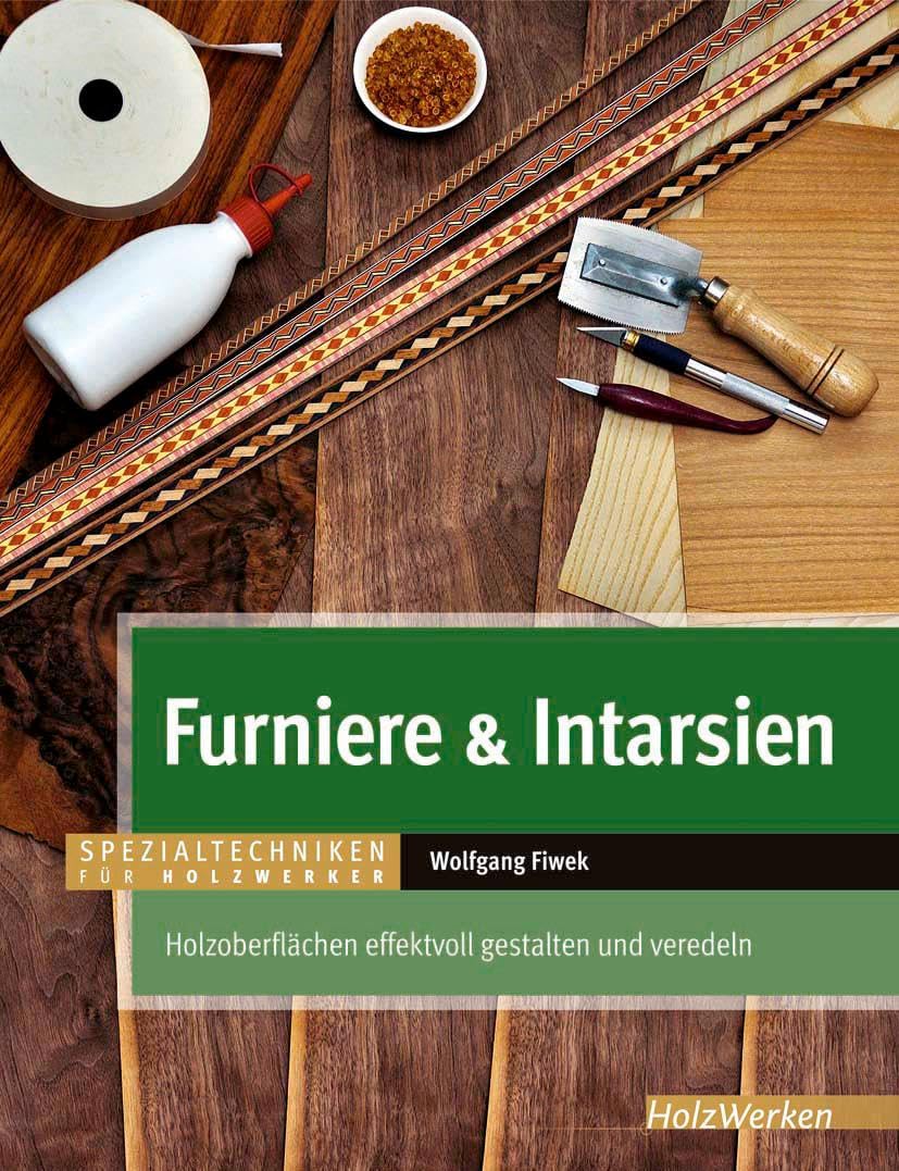 Furniere & Intarsien: Holzoberflächen effektvoll gestalten und veredeln (HolzWerken), Gebundenes Buc