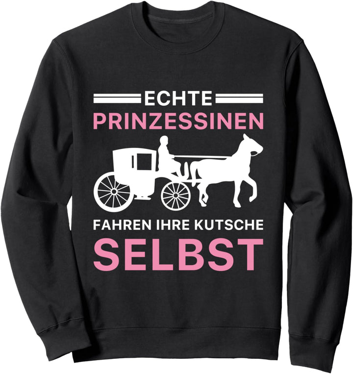 Echte Prinzessinnen Fahren Ihre Kutsche Selbst Kutsche Sweatshirt