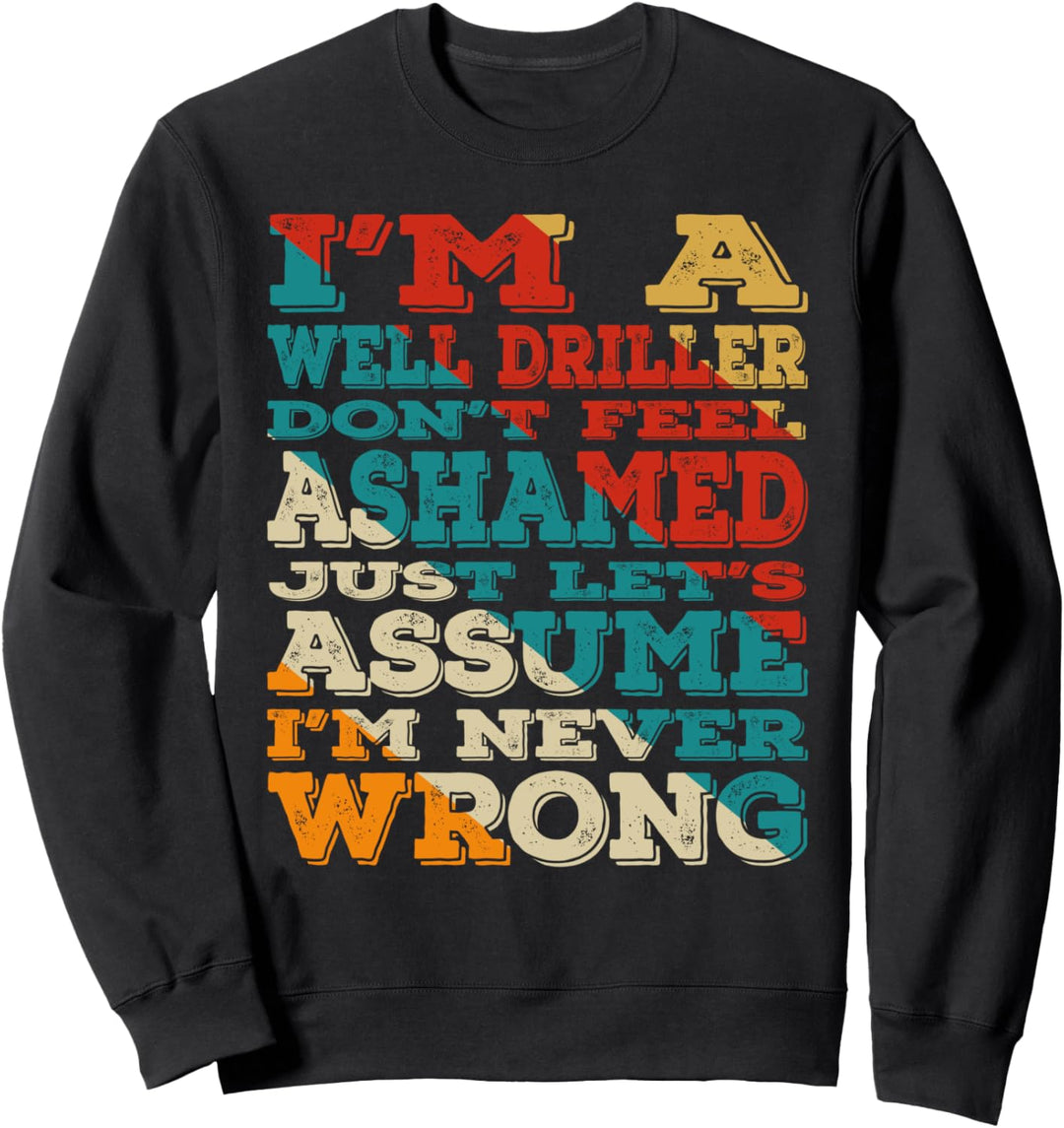 I'm A Well Driller Don't Feel Ashamed Vintage Style Funny Sweatshirt
