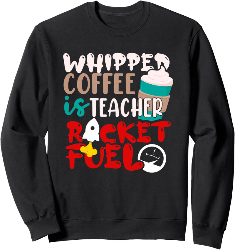 Whipped Coffee Is Teacher Rocket Fuel Sweatshirt