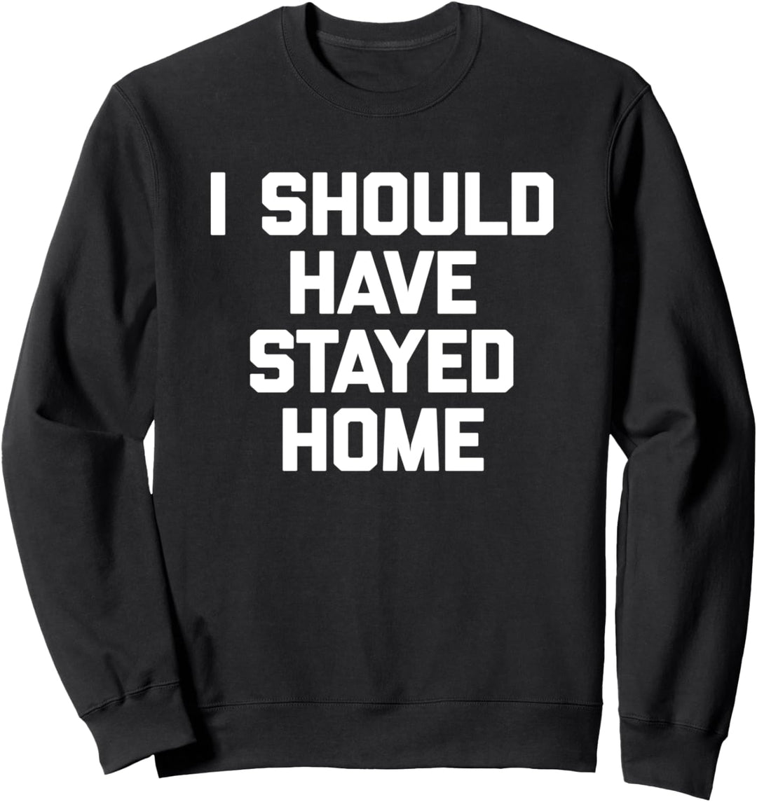 I Should Have Stayed Home T-Shirt Lustig Spruch sarkastisch Sweatshirt