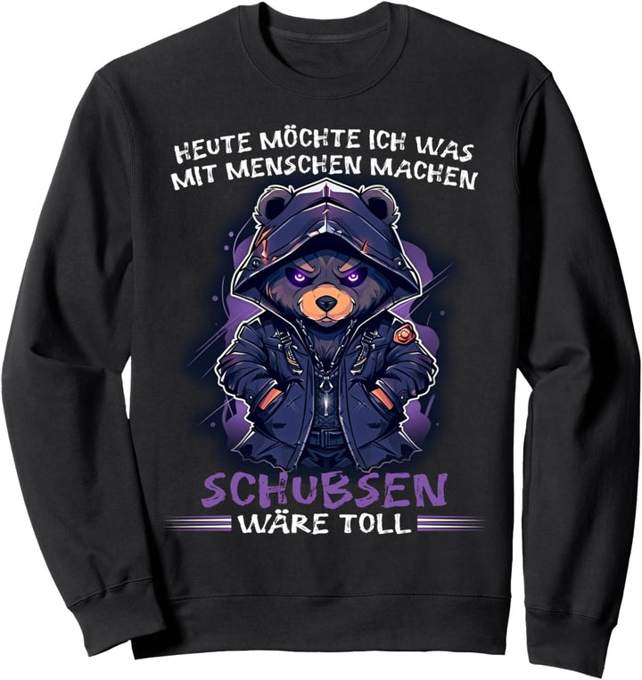 Heute möchte ich was mit Menschen machen Schubsen wäre toll Sweatshirt
