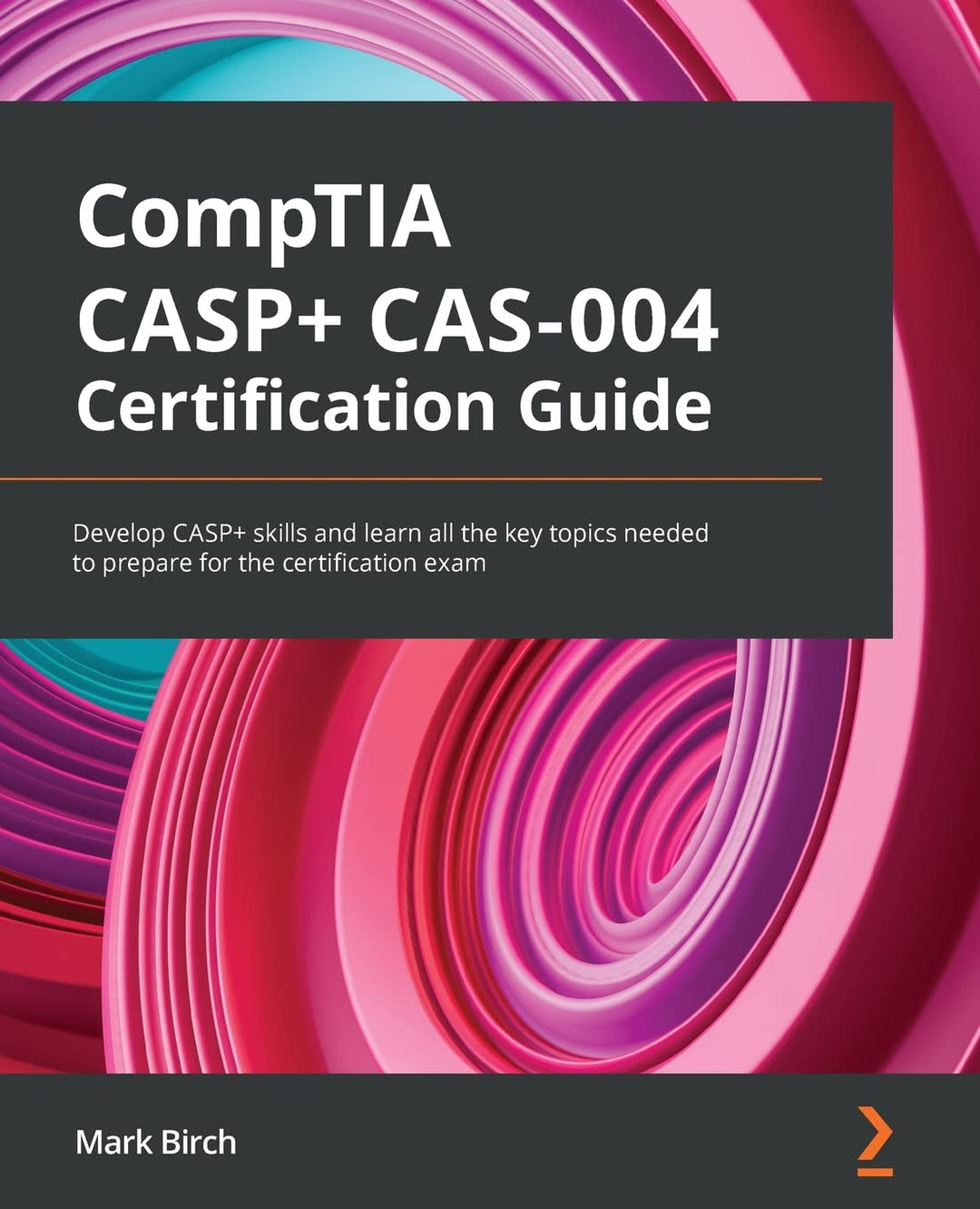 CompTIA CASP+ CAS-004 Certification Guide: Develop CASP+ skills and learn all the key topics needed