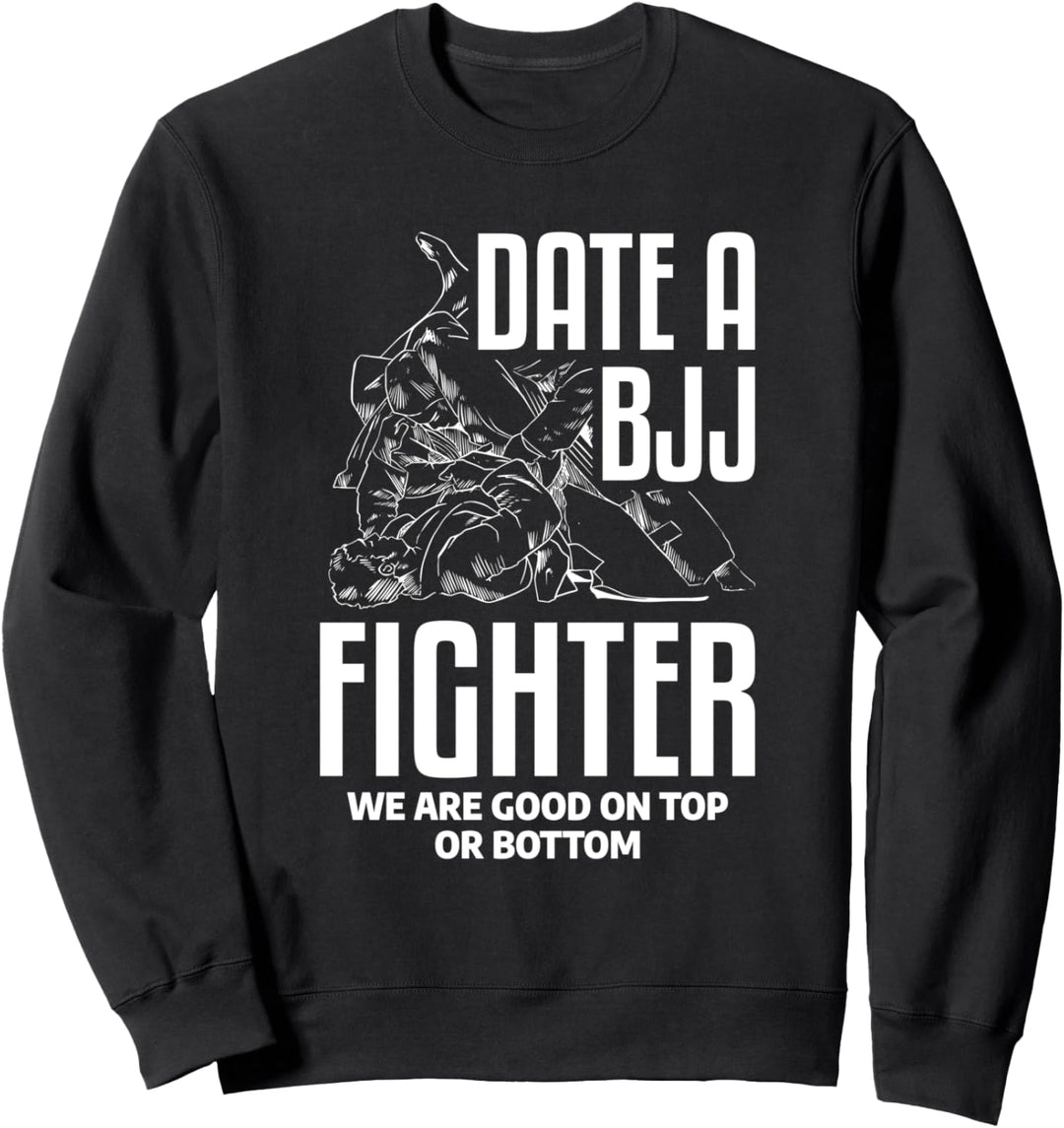 Date A BJJ Fighter We Are Good On Top Or Bottom Jiu Jitsu. Sweatshirt