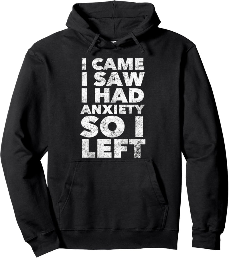 I Came I Saw I Had Anxiety So I Left - Funny Quote Humor Pullover Hoodie