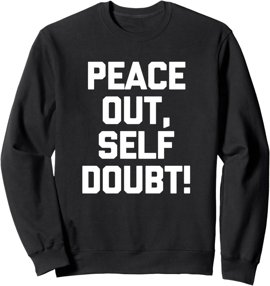 Peace Out, Self Doubt T-Shirt funny saying sarcastic novelty Sweatshirt