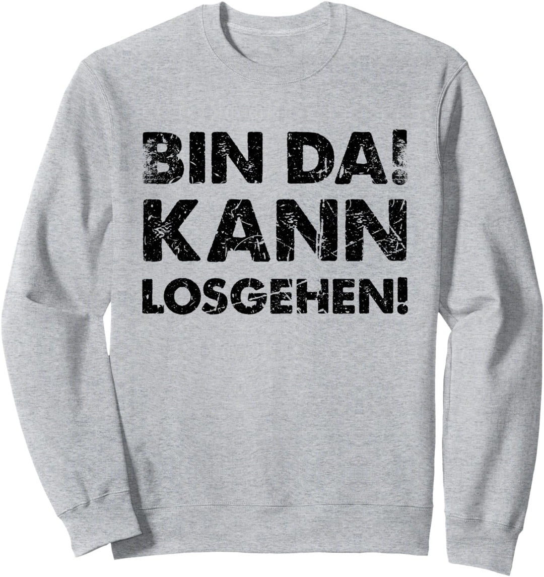 Bin Da Kann Losgehen Sweatshirt