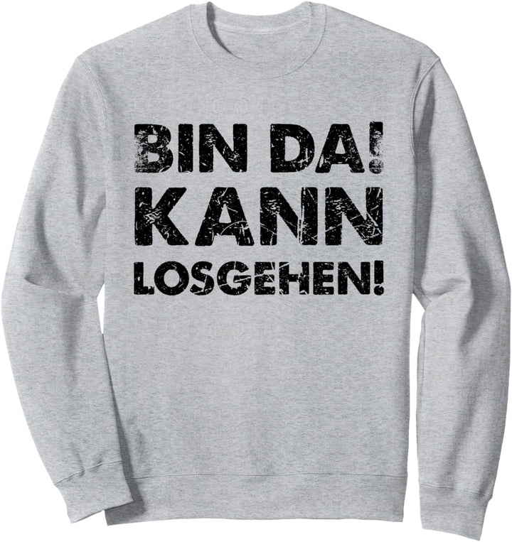 Bin Da Kann Losgehen Sweatshirt