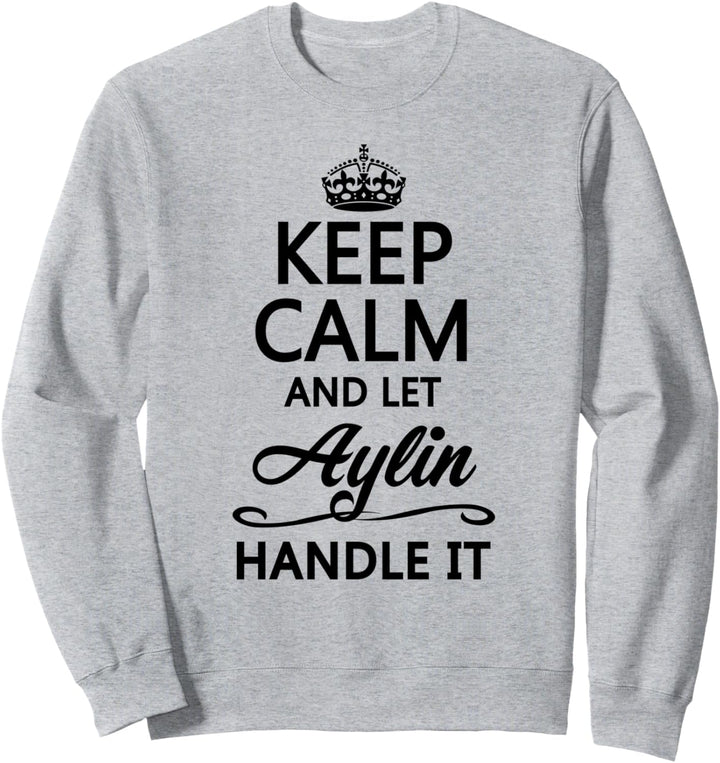 KEEP CALM and let AYLIN Handle It | Funny Name Gift - Sweatshirt