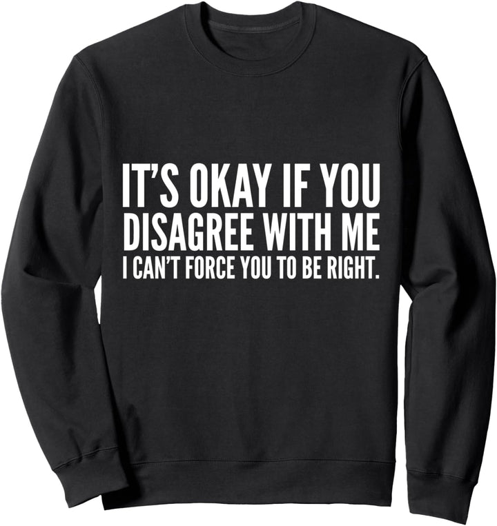 It's Okay If You Disagree With Me Funny Sweatshirt