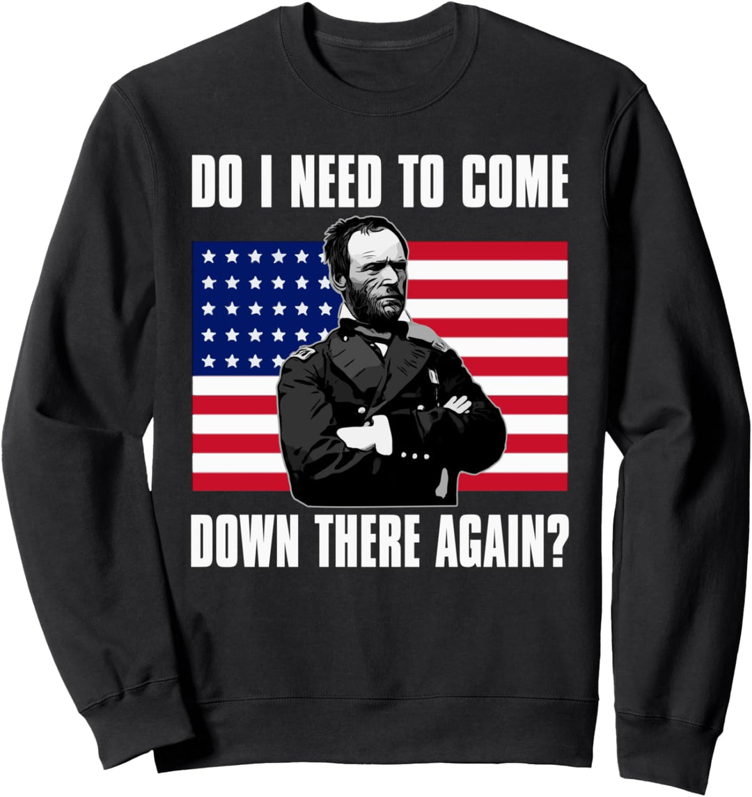 Need to Come Down There Again Shirt | Funny General Sherman Sweatshirt