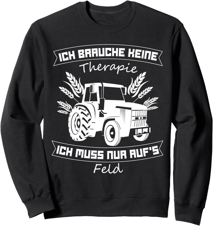 Landwirt Ich brauche keine Therapie ich muss nur auf's Feld Sweatshirt
