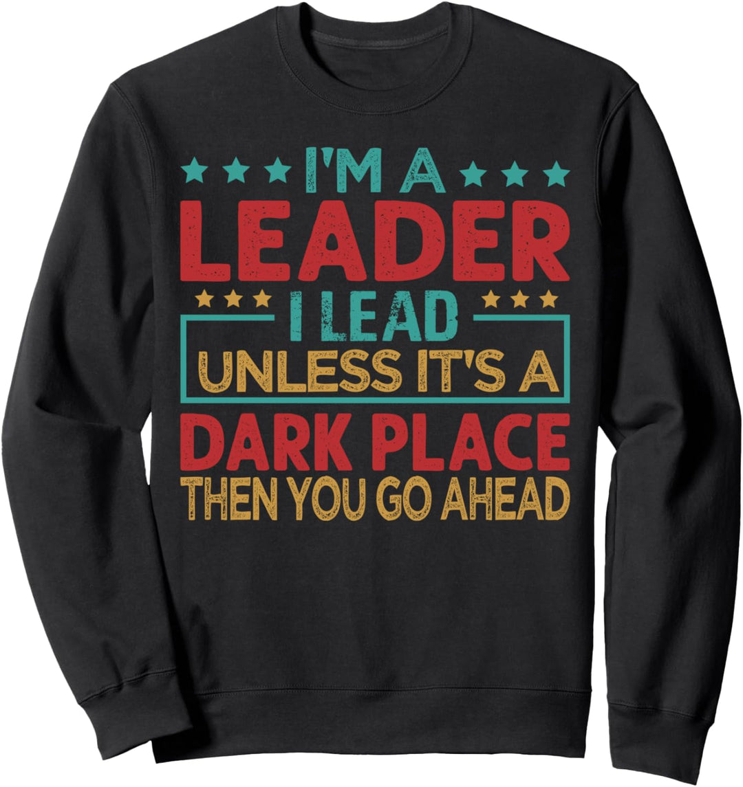 I'm A Leader I Lead Unless It's A Dark Place - Sarcastic Sweatshirt