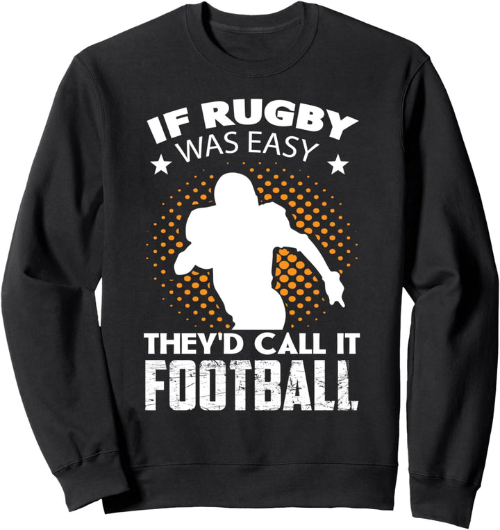If Rugby Was Easy They'd Call it Football - Rugby Quote Sweatshirt
