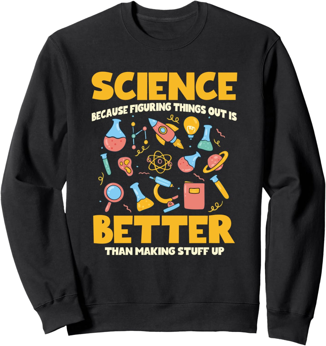 Science Because Figuring Things Out Is Better Funny Sayings Sweatshirt